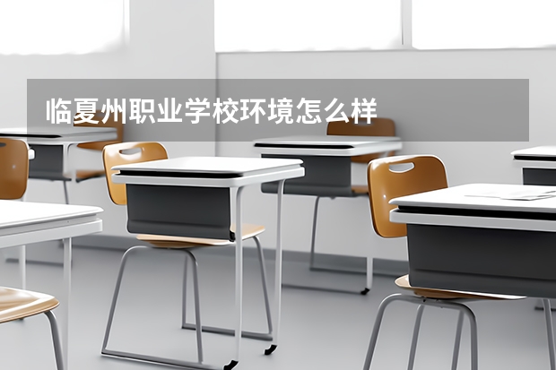 临夏州职业学校环境怎么样