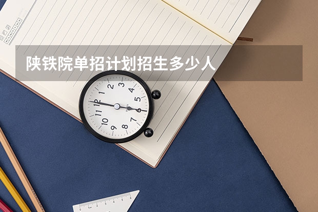 陕铁院单招计划招生多少人